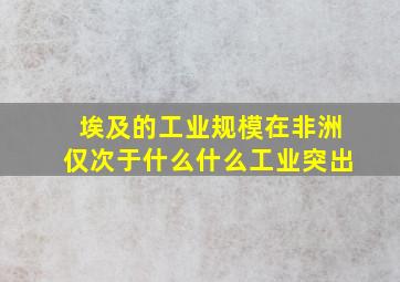 埃及的工业规模在非洲仅次于什么什么工业突出