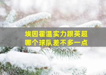 埃因霍温实力跟英超哪个球队差不多一点