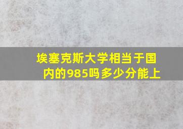 埃塞克斯大学相当于国内的985吗多少分能上