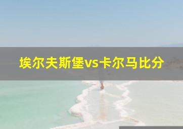 埃尔夫斯堡vs卡尔马比分