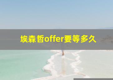 埃森哲offer要等多久