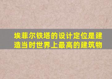 埃菲尔铁塔的设计定位是建造当时世界上最高的建筑物