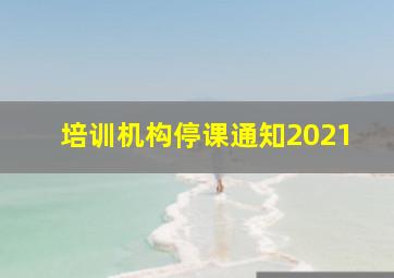 培训机构停课通知2021