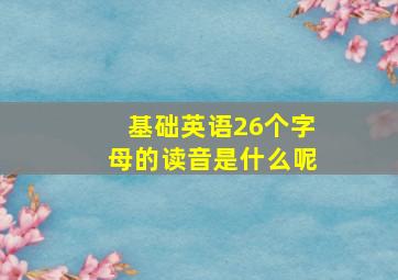 基础英语26个字母的读音是什么呢