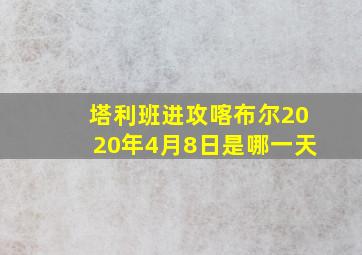 塔利班进攻喀布尔2020年4月8日是哪一天