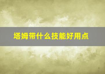 塔姆带什么技能好用点