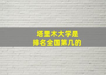 塔里木大学是排名全国第几的