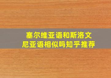 塞尔维亚语和斯洛文尼亚语相似吗知乎推荐