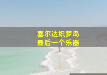 塞尔达织梦岛最后一个乐器