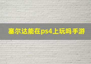 塞尔达能在ps4上玩吗手游