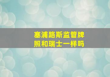 塞浦路斯监管牌照和瑞士一样吗