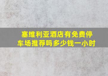 塞维利亚酒店有免费停车场推荐吗多少钱一小时