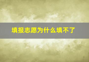 填报志愿为什么填不了