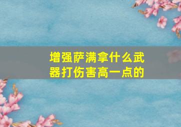 增强萨满拿什么武器打伤害高一点的