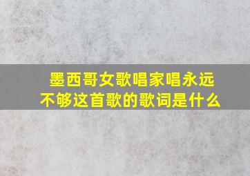 墨西哥女歌唱家唱永远不够这首歌的歌词是什么