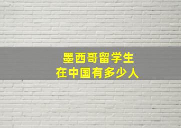 墨西哥留学生在中国有多少人