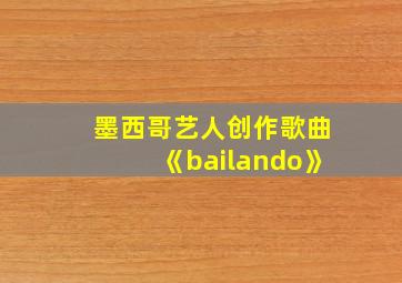 墨西哥艺人创作歌曲《bailando》