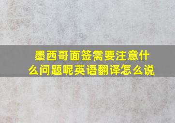 墨西哥面签需要注意什么问题呢英语翻译怎么说