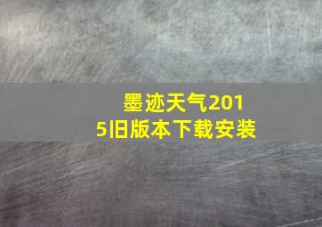 墨迹天气2015旧版本下载安装