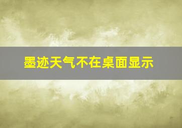 墨迹天气不在桌面显示