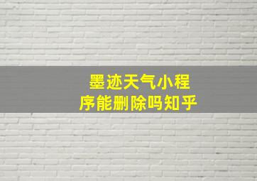 墨迹天气小程序能删除吗知乎