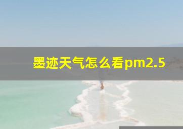 墨迹天气怎么看pm2.5