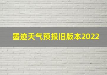 墨迹天气预报旧版本2022