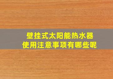 壁挂式太阳能热水器使用注意事项有哪些呢