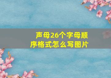 声母26个字母顺序格式怎么写图片