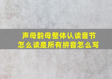 声母韵母整体认读音节怎么读是所有拼音怎么写