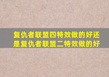 复仇者联盟四特效做的好还是复仇者联盟二特效做的好