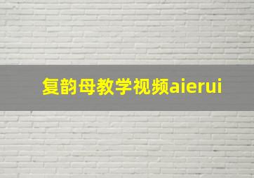 复韵母教学视频aierui