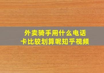 外卖骑手用什么电话卡比较划算呢知乎视频