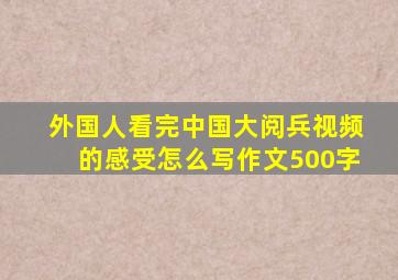 外国人看完中国大阅兵视频的感受怎么写作文500字