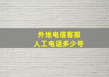 外地电信客服人工电话多少号