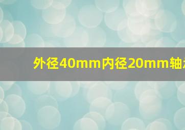 外径40mm内径20mm轴承