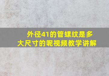 外径41的管螺纹是多大尺寸的呢视频教学讲解