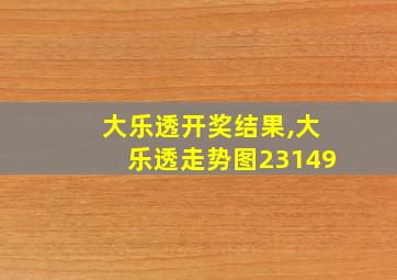 大乐透开奖结果,大乐透走势图23149