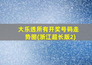 大乐透所有开奖号码走势图(浙江超长版2)