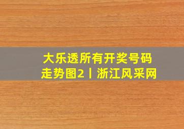 大乐透所有开奖号码走势图2丨浙江风采网