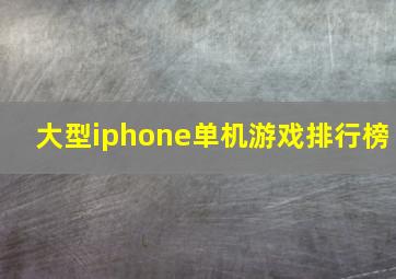 大型iphone单机游戏排行榜