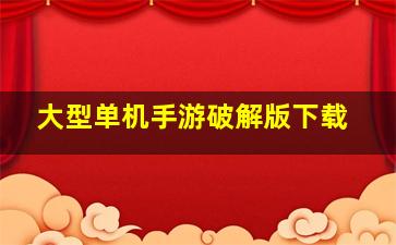 大型单机手游破解版下载