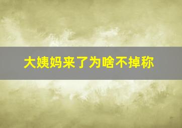 大姨妈来了为啥不掉称