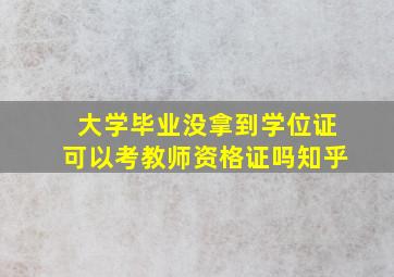 大学毕业没拿到学位证可以考教师资格证吗知乎