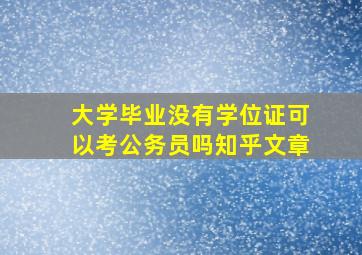 大学毕业没有学位证可以考公务员吗知乎文章