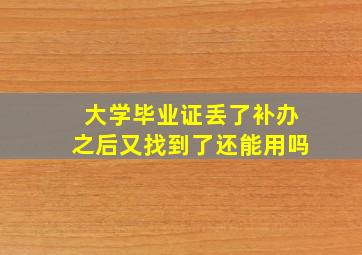 大学毕业证丢了补办之后又找到了还能用吗