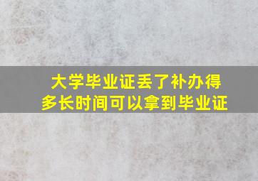 大学毕业证丢了补办得多长时间可以拿到毕业证