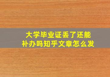 大学毕业证丢了还能补办吗知乎文章怎么发