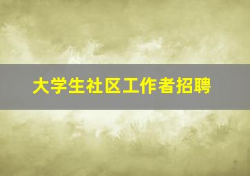 大学生社区工作者招聘