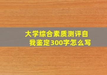 大学综合素质测评自我鉴定300字怎么写